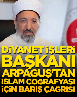 Diyanet İşleri Başkanı Arpaguş'tan İslam coğrafyası için barış çağrısı