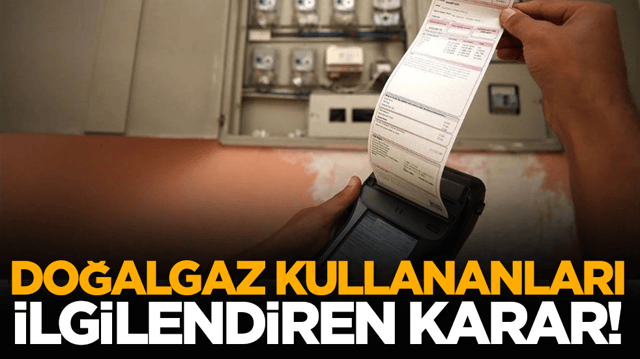 Doğalgaz Kullananları İlgilendiren karar!