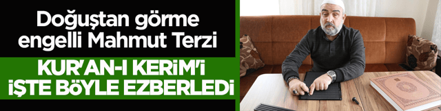 Doğuştan g&ouml;rme engelli Mahmut Terzi, Kur'an-ı Kerim'i işte b&ouml;yle ezberledi