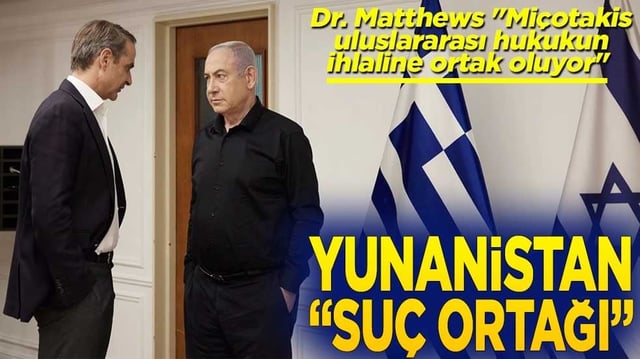 Dr. Matthews "Mi&ccedil;otakis uluslararası hukukun ihlaline ortak oluyor" Yunanistan su&ccedil; ortağı