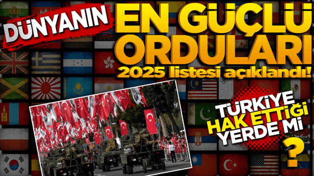 D&uuml;nyanın en g&uuml;&ccedil;l&uuml; orduları! 2025 listesi&hellip; T&uuml;rk ordusu hak ettiği yerde mi?
