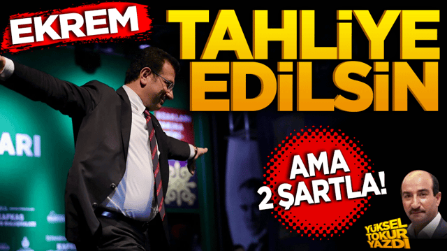 Ekrem tahliye edilsin&hellip; Ama iki şartla!