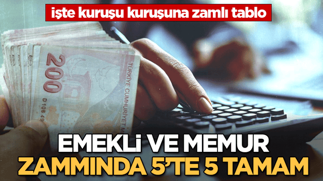 Emekli ve memur zammında 5'te 5 tamam! İşte kuruşu kuruşuna zamlı tablo