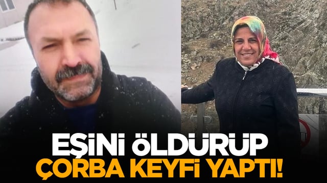 Eşini &ouml;ld&uuml;r&uuml;p &ccedil;orba keyfi yaptı!