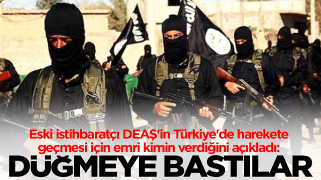 Eski istihbarat&ccedil;ı DEAŞ'in T&uuml;rkiye'de harekete ge&ccedil;mesi i&ccedil;in emri kimin verdiğini a&ccedil;ıkladı: D&uuml;ğmeye bastılar