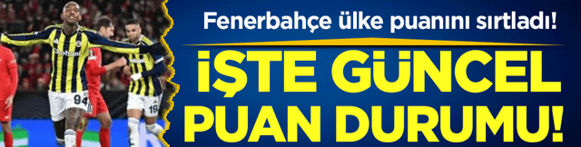 Fenerbahçe ülke puanını sırtladı: İşte Türkiye'nin güncel puanı!