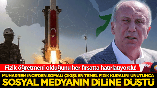 Fizik &ouml;ğretmeni olduğunu her fırsatta hatırlatıyordu! Muharrem İnce'den Somali &ccedil;ıkışı: En temel fizik kuralını unutunca sosyal medyanın diline d&uuml;şt&uuml;