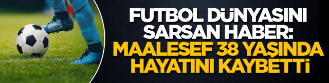 Futbol d&uuml;nyasını sarsan haber: Maalesef 38 yaşında hayatını kaybetti