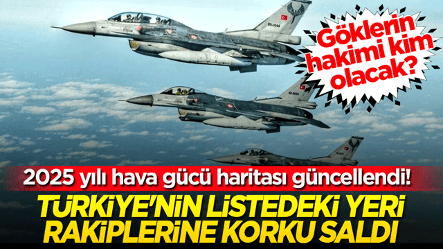 G&ouml;klerin hakimi kim olacak! 2025 yılı hava g&uuml;c&uuml; haritası g&uuml;ncellendi: T&uuml;rkiye'nin listedeki yeri rakiplerine korku saldı