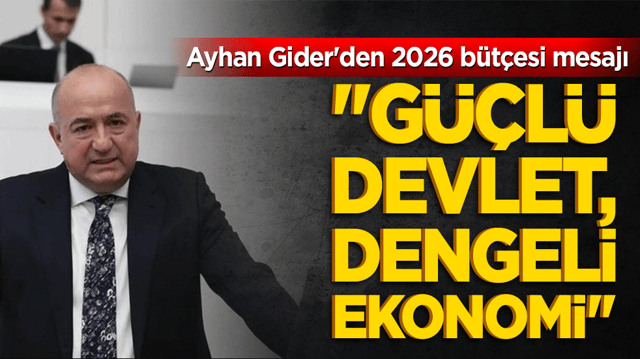 "G&uuml;&ccedil;l&uuml; Devlet, Dengeli Ekonomi": Ayhan Gider'den 2026 b&uuml;t&ccedil;esi mesajı
