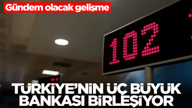G&uuml;ndem olacak gelişme: T&uuml;rkiye'nin &uuml;&ccedil; b&uuml;y&uuml;k bankası birleşiyor