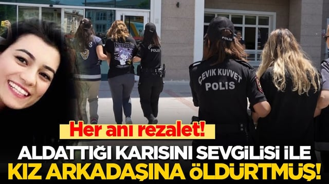 Her anı rezalet!  Aldattığı karısını, sevgilisi ile kız arkadaşına &ouml;ld&uuml;rtm&uuml;ş!