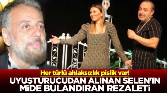 Her t&uuml;rl&uuml; ahlaksızlık pislik var! Uyuşturucudan alınan Selen'in mide bulandıran rezaleti