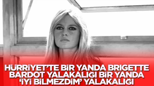 H&uuml;rriyet&rsquo;te bir yanda Brigette Bardot yalakalığı, bir yanda 'iyi bilmezdim' yazısı