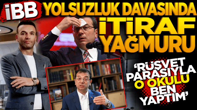 İBB yolsuzluk davasında itiraf yağmuru: R&uuml;şvet parasıyla o okulu ben yaptım
