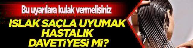 Islak sa&ccedil;la uyumak hastalık davetiyesi mi? Bağışıklık bariyerini zayıflatıyor