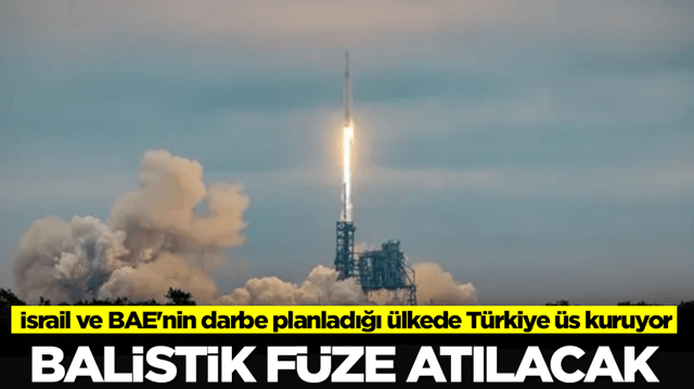 İsrail ve BAE'nin darbe planladığı &uuml;lkede T&uuml;rkiye &uuml;s kuruyor: Balistik f&uuml;ze fırlatılacak