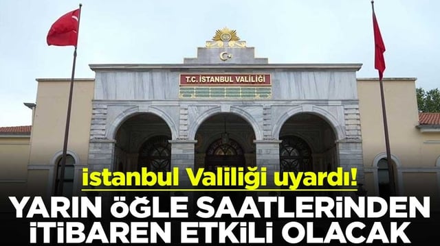 İstanbul Valiliği uyardı! Yarın &ouml;ğle saatlerinden itibaren etkili olacak