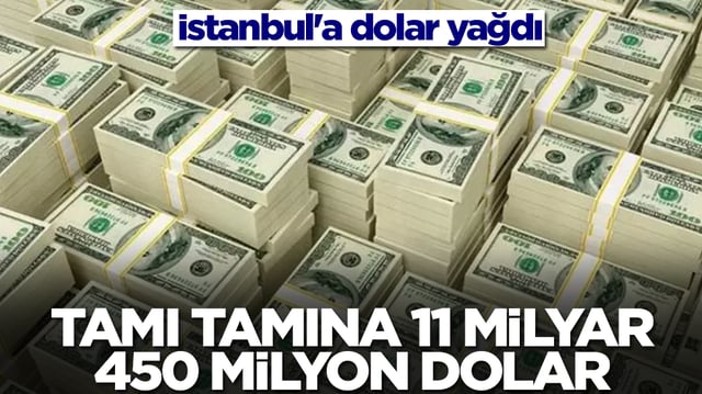 İstanbul'a dolar yağdı: Tamı tamına 11 milyar 450 milyon dolar