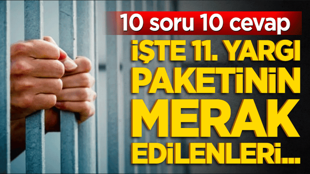 İşte 11. yargı paketinin merak edilenleri... 10 soru 10 cevap