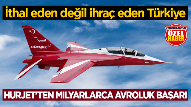İthal eden değil ihra&ccedil; eden T&uuml;rkiye! H&Uuml;RJET'ten milyarlarca avroluk başarı