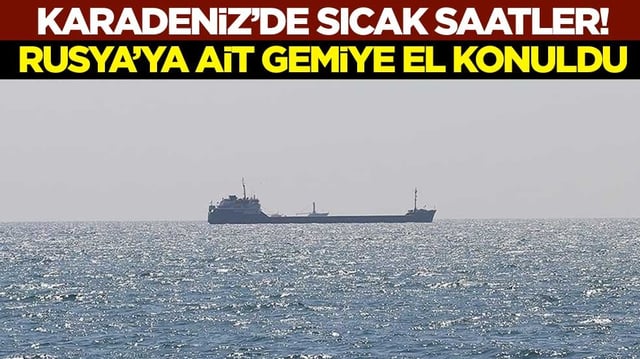 Karadeniz'de sular ısındı! Rusya'ya ait gemiye el konuldu