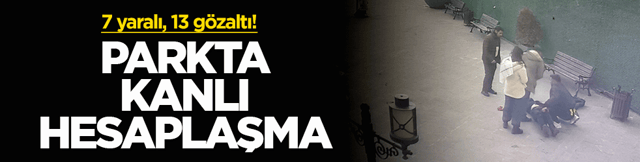 Kars&rsquo;ta parkta kanlı hesaplaşma: 7 yaralı, 13 g&ouml;zaltı!