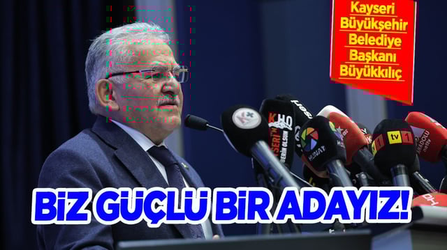   Kayseri Büyükşehir Belediye Başkanı Büyükkılıç: Biz güçlü bir adayız 
