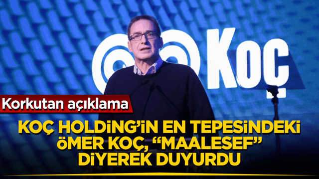 Korkutan açıklama! Koç Holding’in en tepesindeki Ömer Koç, “Maalesef” diyerek duyurdu 