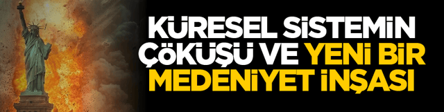 K&uuml;resel sistemin &ccedil;&ouml;k&uuml;ş&uuml; ve yeni bir medeniyet inşası