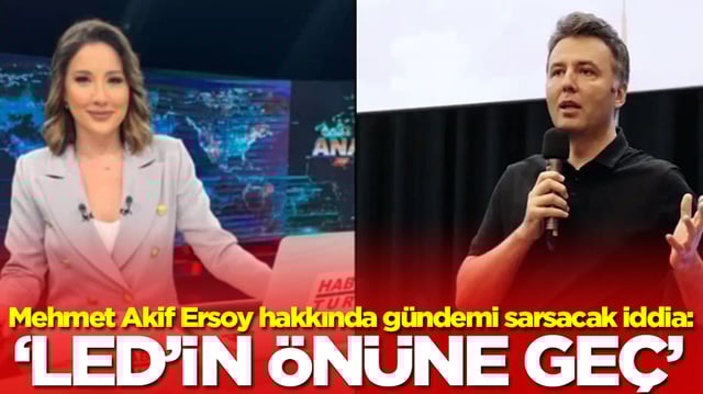 Mehmet Akif Ersoy hakkında gündemi sarsacak iddia:  LED'in önüne geç