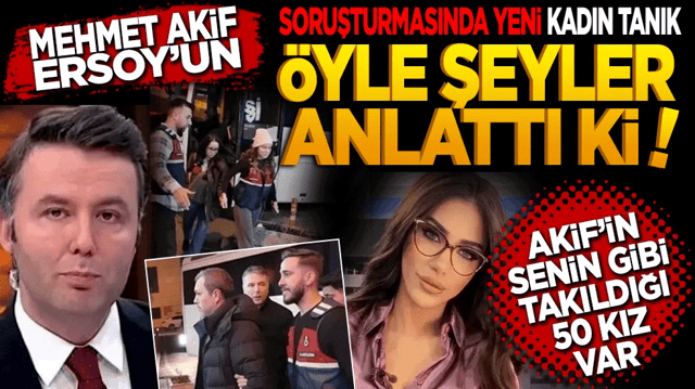 Mehmet Akif Ersoy soruşturmasında yeni kadın tanık &ouml;yle şeyler anlattı ki?