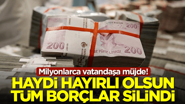 Milyonlarca vatandaşa m&uuml;jde! Haydi hayırlı olsun, t&uuml;m bor&ccedil;lar silindi