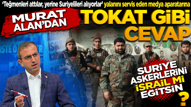 Murat Alan’dan tokat gibi cevap: Suriye askerlerini İsrail mi eğitsin?