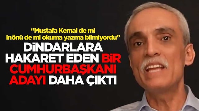 “Mustafa Kemal de mi, İnönü de mi okuma yazma bilmiyordu” Dindarlara hakaret eden bir cumhurbaşkanı adayı daha çıktı