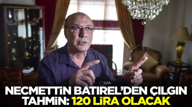 Necmettin Batırel'den &ccedil;ılgın tahmin: 120 lira olacak