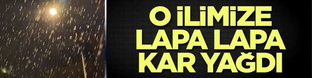 O ilimize lapa lapa kar yağdı