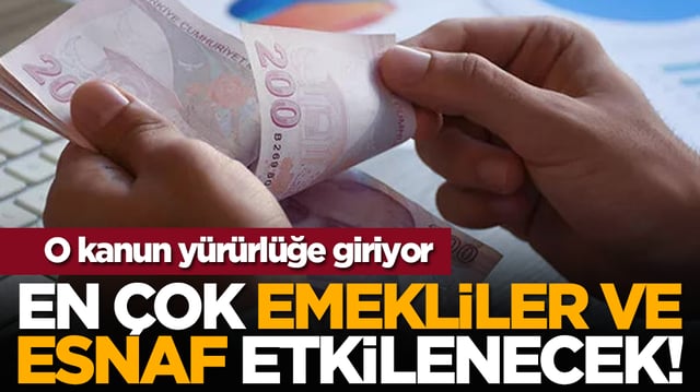 O kanun yürürlüğe giriyor: En çok emekliler ve esnaf etkilenecek!