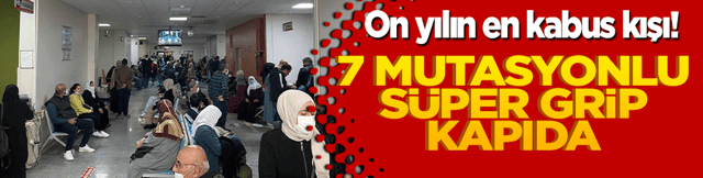 On yılın en kabus kışı: 7 mutasyonlu s&uuml;per grip kapıda