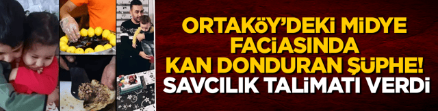 Ortaköy’deki midye faciasında kan donduran şüphe! Savcılık talimatı verdi