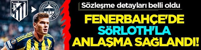 Ortaya &ccedil;ıktı b&uuml;y&uuml;k transfer... Fenerbah&ccedil;e'de S&ouml;rloth'la anlaşma sağlandı: S&ouml;zleşme detayları belli oldu