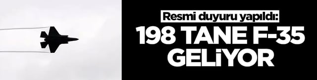 Resmi duyuru yapıldı: 198 tane F-35 savaş uçağı geliyor