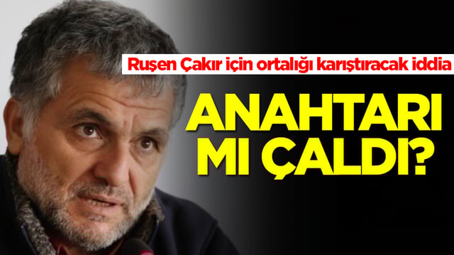 Ruşen &Ccedil;akır i&ccedil;in ortalığı karıştıracak iddia: Anahtarı mı &ccedil;aldı?