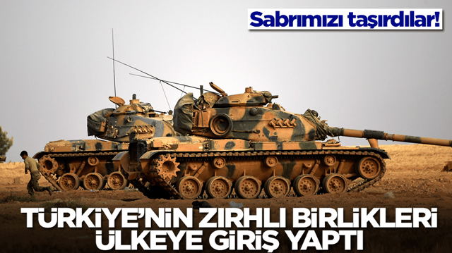 Sabrımız taşırdılar! Ve Türkiye'nin zırhlı birlikleri ülkeye giriş yaptı