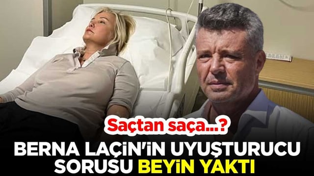 Sa&ccedil;tan sa&ccedil;a...? Berna La&ccedil;in'in uyuşturucu sorusu beyin yaktı