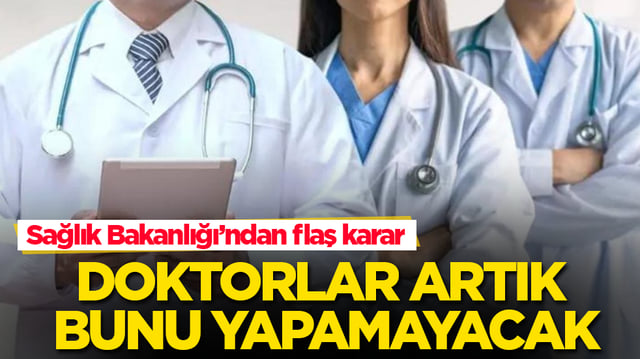 Sağlık Bakanlığı’ndan flaş karar! Doktorlar artık bunu yapamayacak