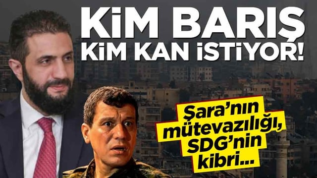 Şara&rsquo;nın m&uuml;tevazılığı, SDG&rsquo;nin kibri... Kim barış, kim kan istiyor!