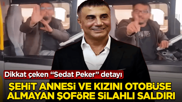 Şehit annesi ve kızını otob&uuml;se almayan şof&ouml;re silahlı saldırı! Dikkat &ccedil;eken &ldquo;Sedat Peker&rdquo; detayı