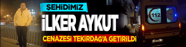 Şehit İlker Aykut cenazesi Tekirdağ'a getirildi