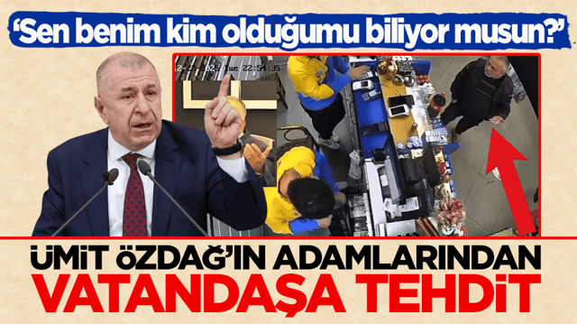&lsquo;Sen benim kim olduğumu biliyor musun?&rsquo; &Uuml;mit &Ouml;zdağ&rsquo;ın adamlarından vatandaşa tehdit